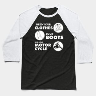I Need your Clothes your boots and your Motorcycle Baseball T-Shirt